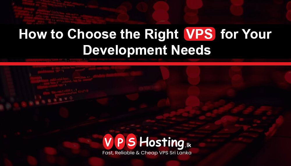 How to Choose the Right VPS for Your Development Needs